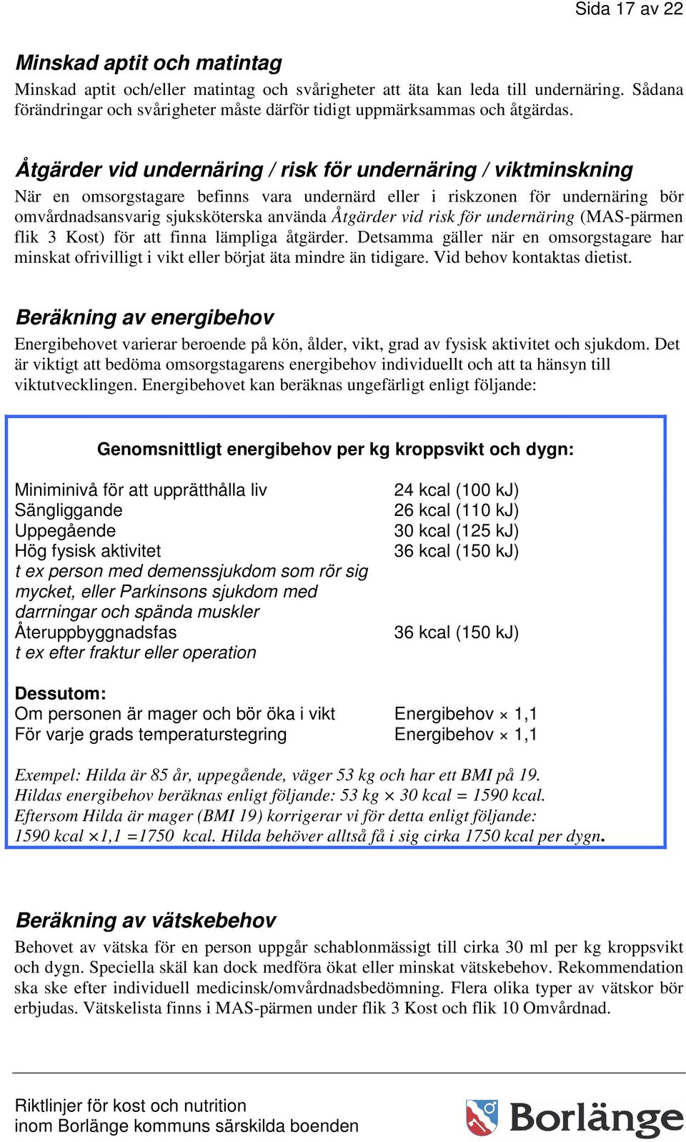 Åtgärder vid undernäring / risk för undernäring / viktminskning När en omsorgstagare befinns vara undernärd eller i riskzonen för undernäring bör omvårdnadsansvarig sjuksköterska använda Åtgärder vid