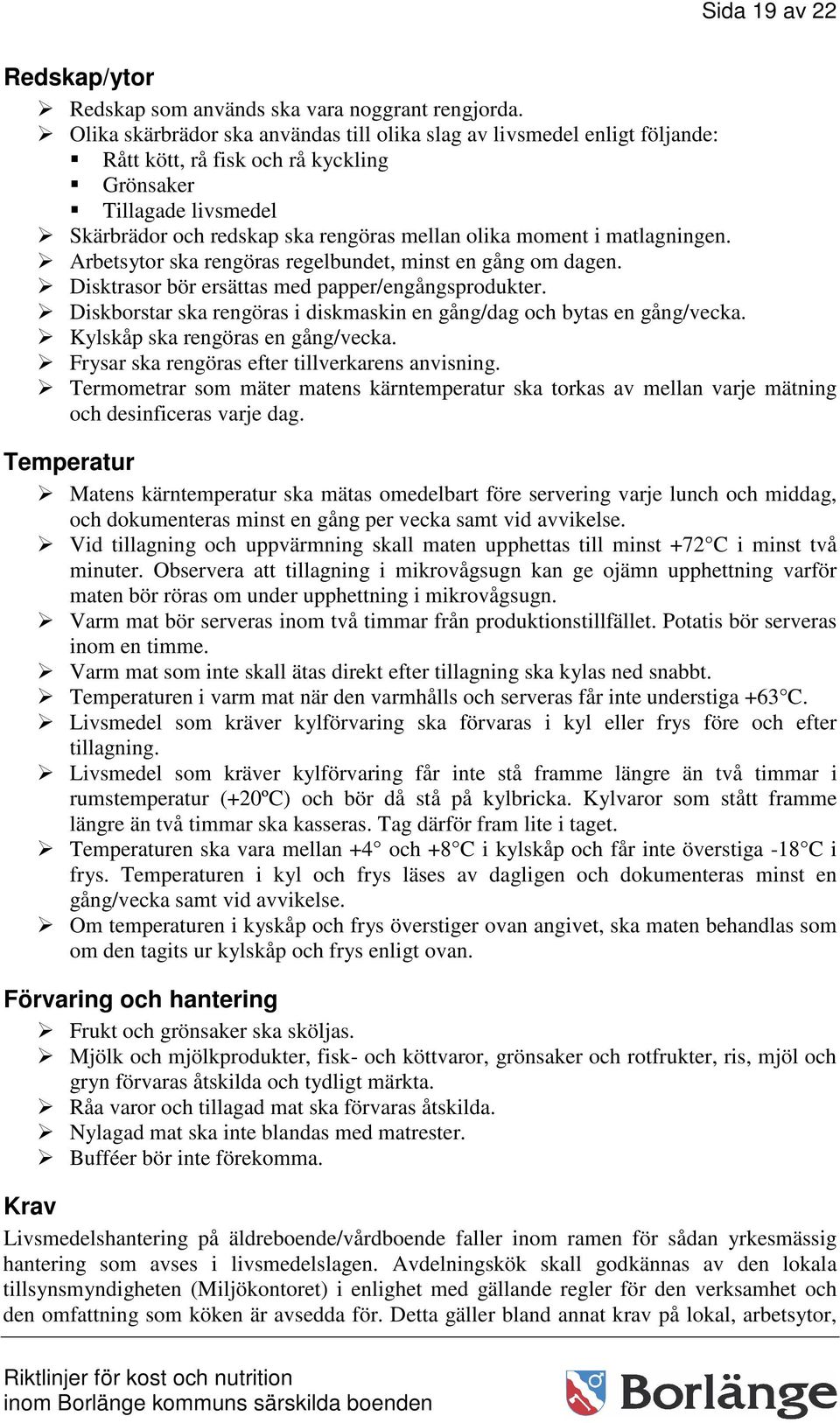 matlagningen. Arbetsytor ska rengöras regelbundet, minst en gång om dagen. Disktrasor bör ersättas med papper/engångsprodukter.