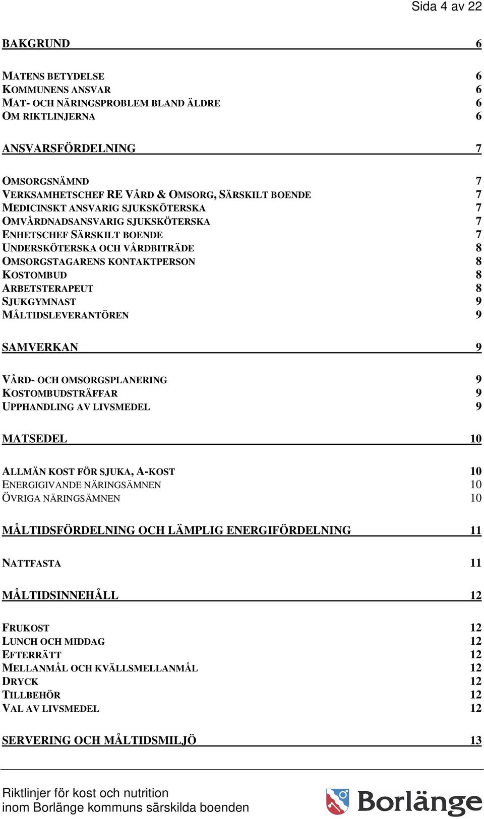 ARBETSTERAPEUT 8 SJUKGYMNAST 9 MÅLTIDSLEVERANTÖREN 9 SAMVERKAN 9 VÅRD- OCH OMSORGSPLANERING 9 KOSTOMBUDSTRÄFFAR 9 UPPHANDLING AV LIVSMEDEL 9 MATSEDEL 10 ALLMÄN KOST FÖR SJUKA, A-KOST 10 ENERGIGIVANDE