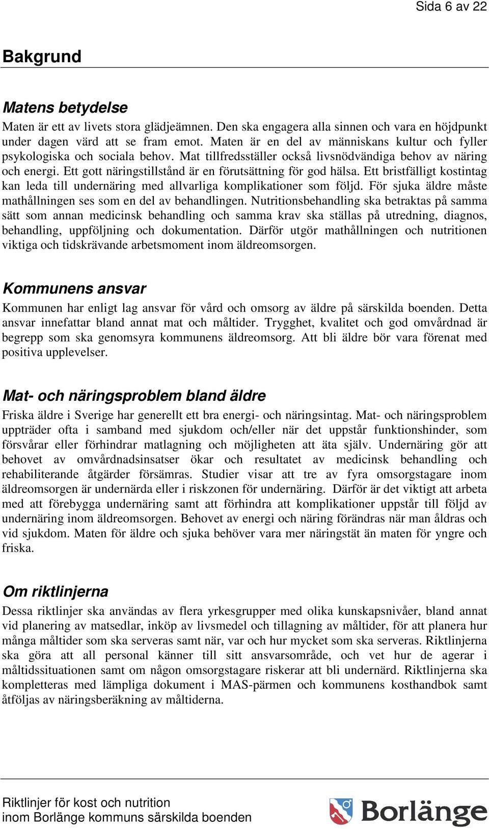 Ett gott näringstillstånd är en förutsättning för god hälsa. Ett bristfälligt kostintag kan leda till undernäring med allvarliga komplikationer som följd.