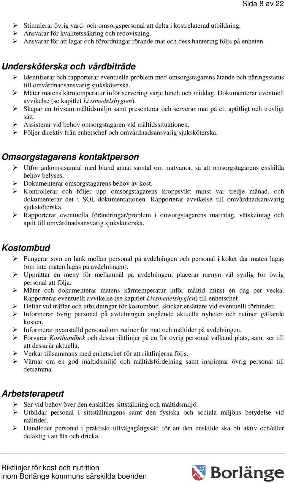 Undersköterska och vårdbiträde Identifierar och rapporterar eventuella problem med omsorgstagarens ätande och näringsstatus till omvårdnadsansvarig sjuksköterska.