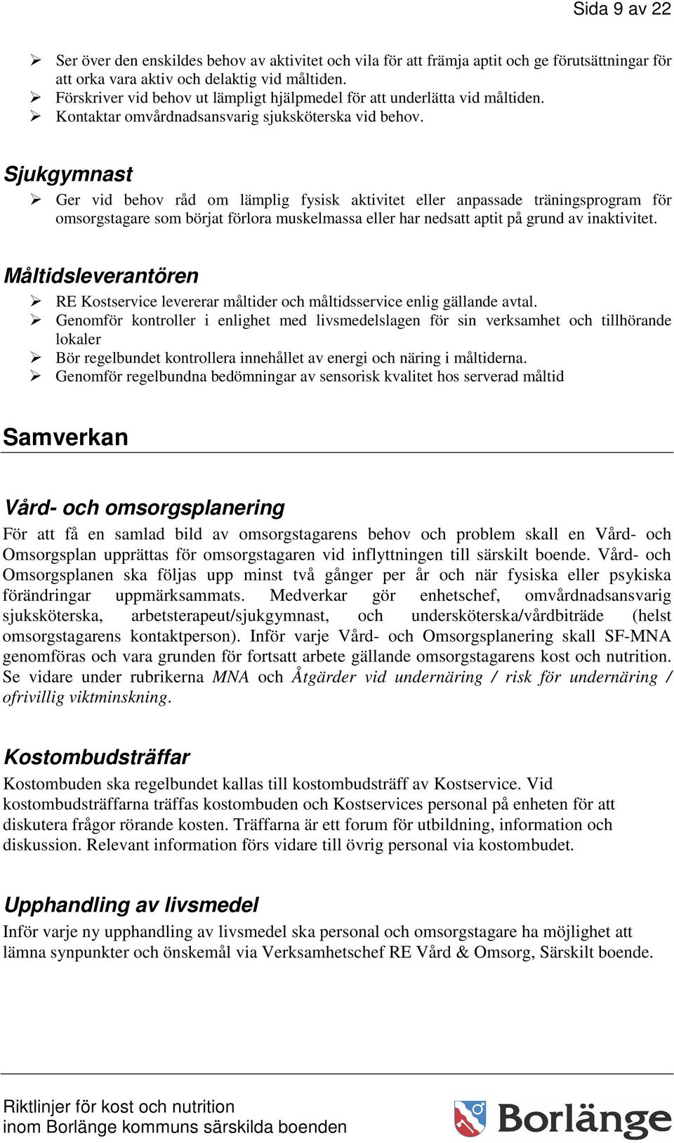 Sjukgymnast Ger vid behov råd om lämplig fysisk aktivitet eller anpassade träningsprogram för omsorgstagare som börjat förlora muskelmassa eller har nedsatt aptit på grund av inaktivitet.