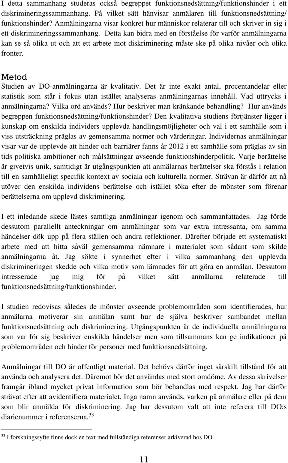 Detta kan bidra med en förståelse för varför anmälningarna kan se så olika ut och att ett arbete mot diskriminering måste ske på olika nivåer och olika fronter.