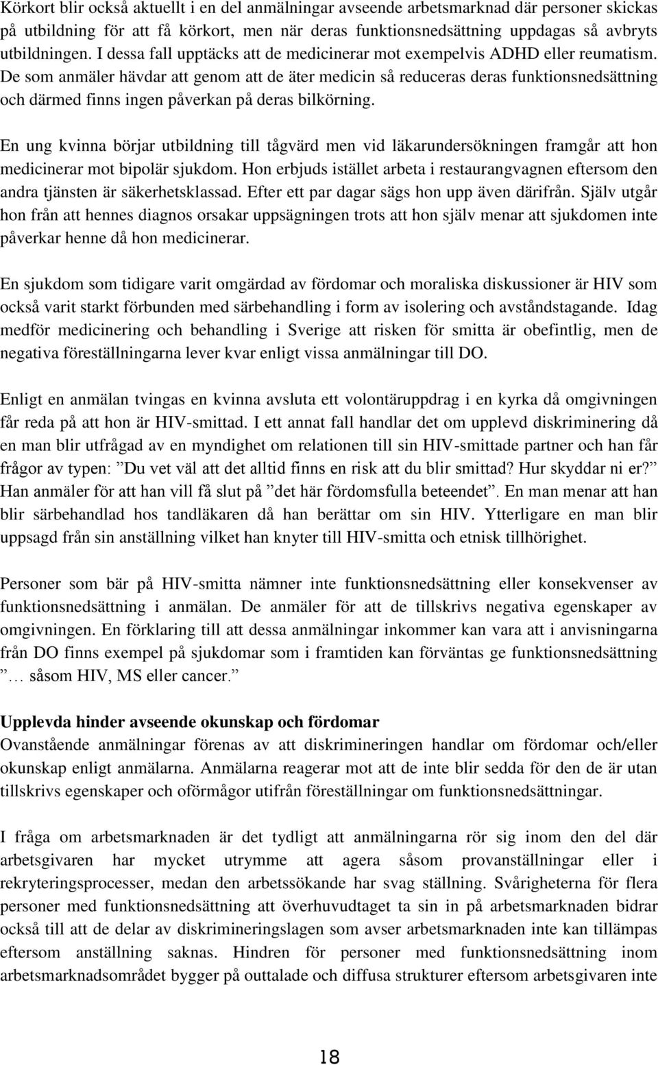 De som anmäler hävdar att genom att de äter medicin så reduceras deras funktionsnedsättning och därmed finns ingen påverkan på deras bilkörning.