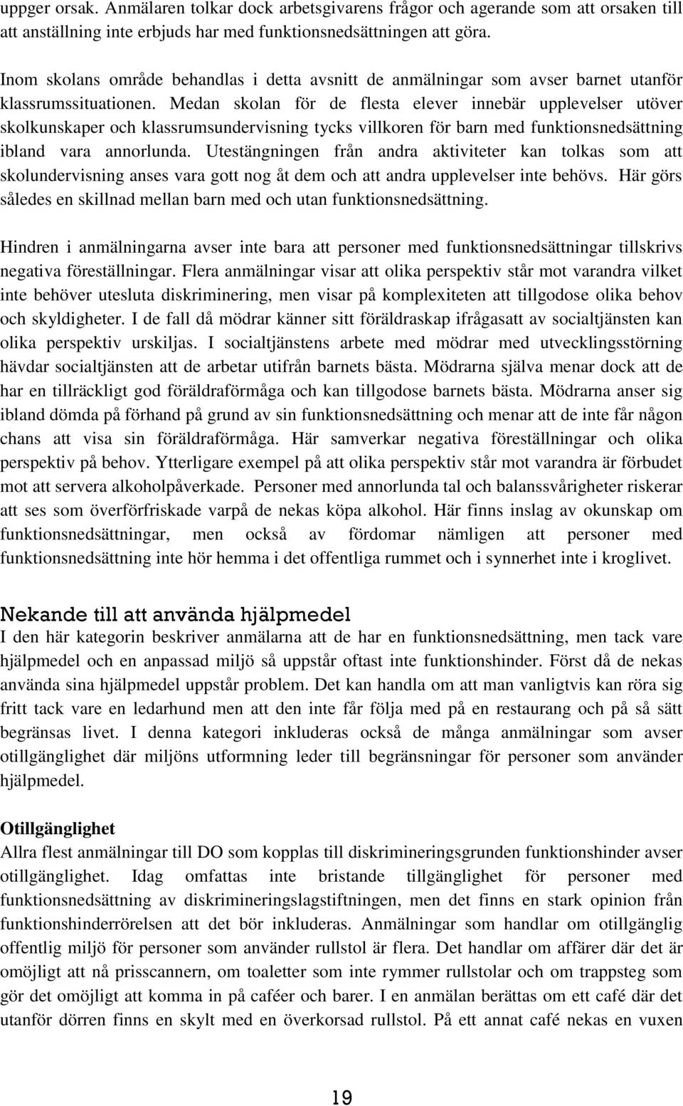 Medan skolan för de flesta elever innebär upplevelser utöver skolkunskaper och klassrumsundervisning tycks villkoren för barn med funktionsnedsättning ibland vara annorlunda.