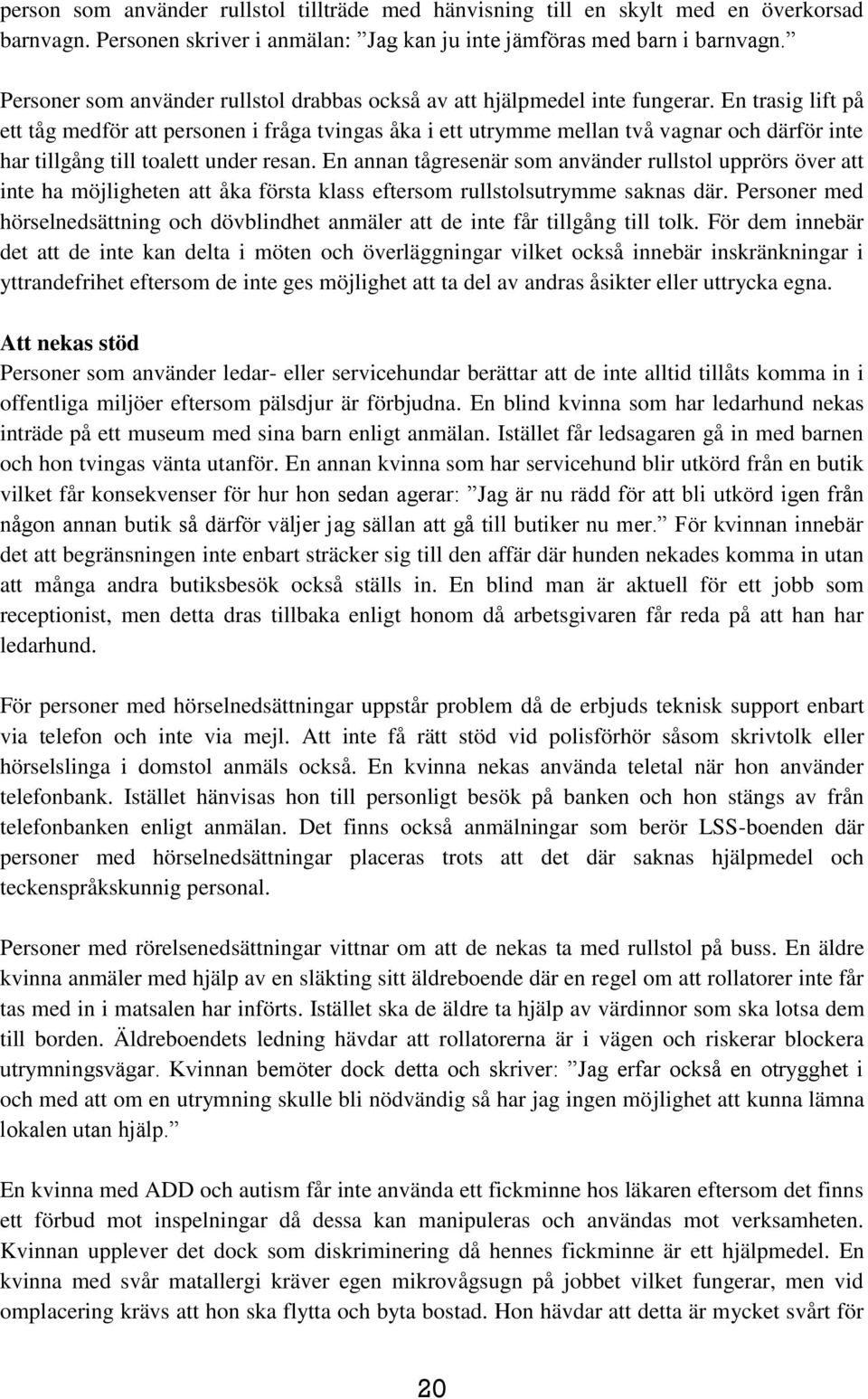 En trasig lift på ett tåg medför att personen i fråga tvingas åka i ett utrymme mellan två vagnar och därför inte har tillgång till toalett under resan.