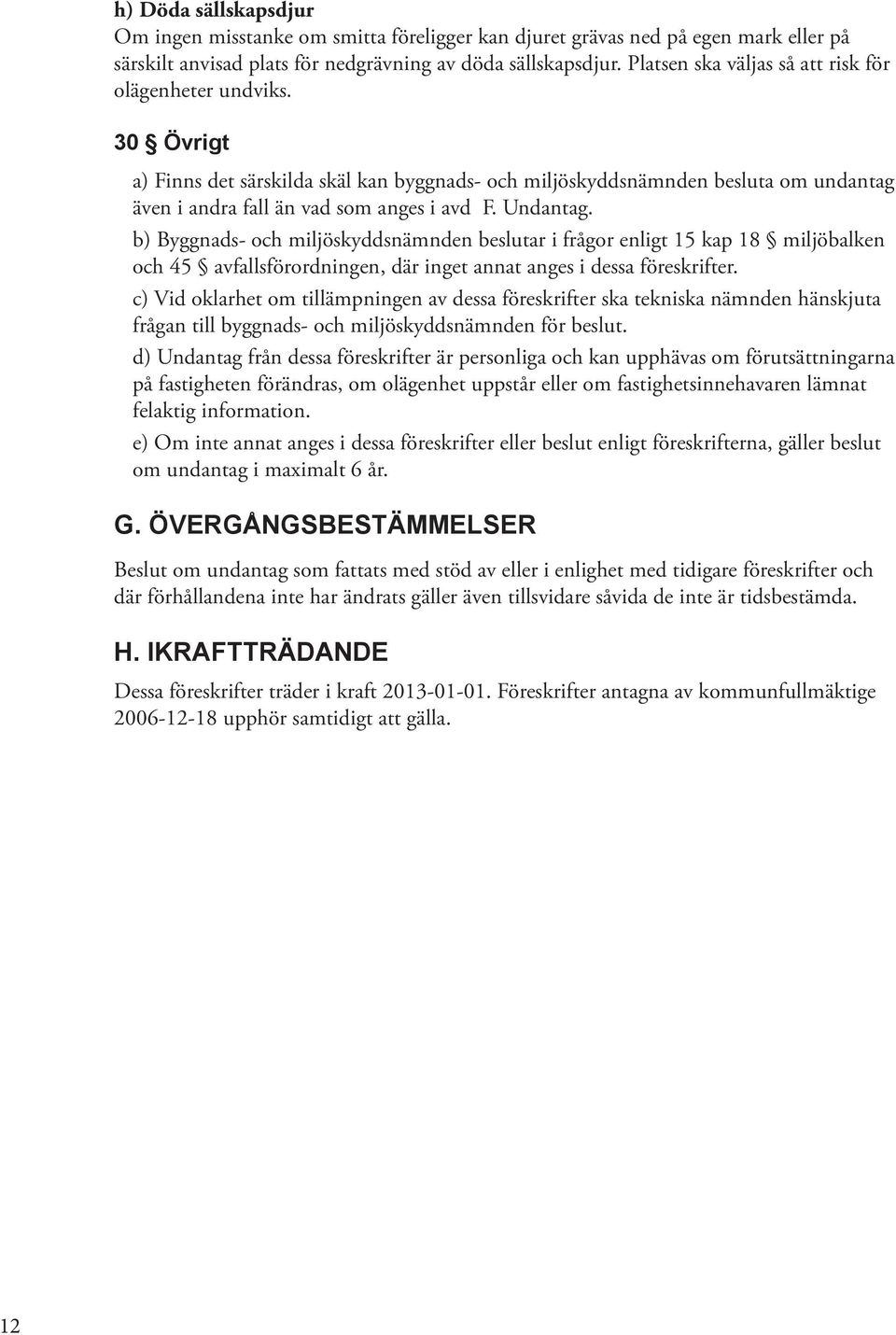 Undantag. b) Byggnads- och miljöskyddsnämnden beslutar i frågor enligt 15 kap 18 miljöbalken och 45 avfallsförordningen, där inget annat anges i dessa föreskrifter.