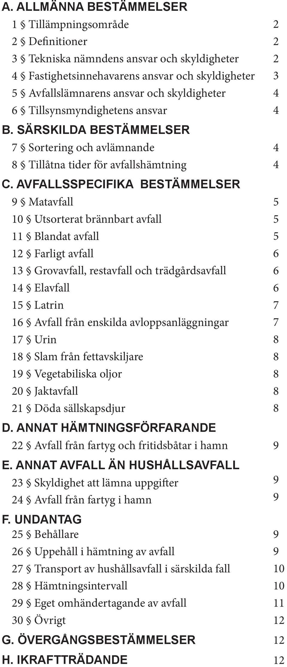 AVFALLSSPECIFIKA BESTÄMMELSER 9 Matavfall 10 Utsorterat brännbart avfall 11 Blandat avfall 12 Farligt avfall 13 Grovavfall, restavfall och trädgårdsavfall 14 Elavfall 15 Latrin 16 Avfall från