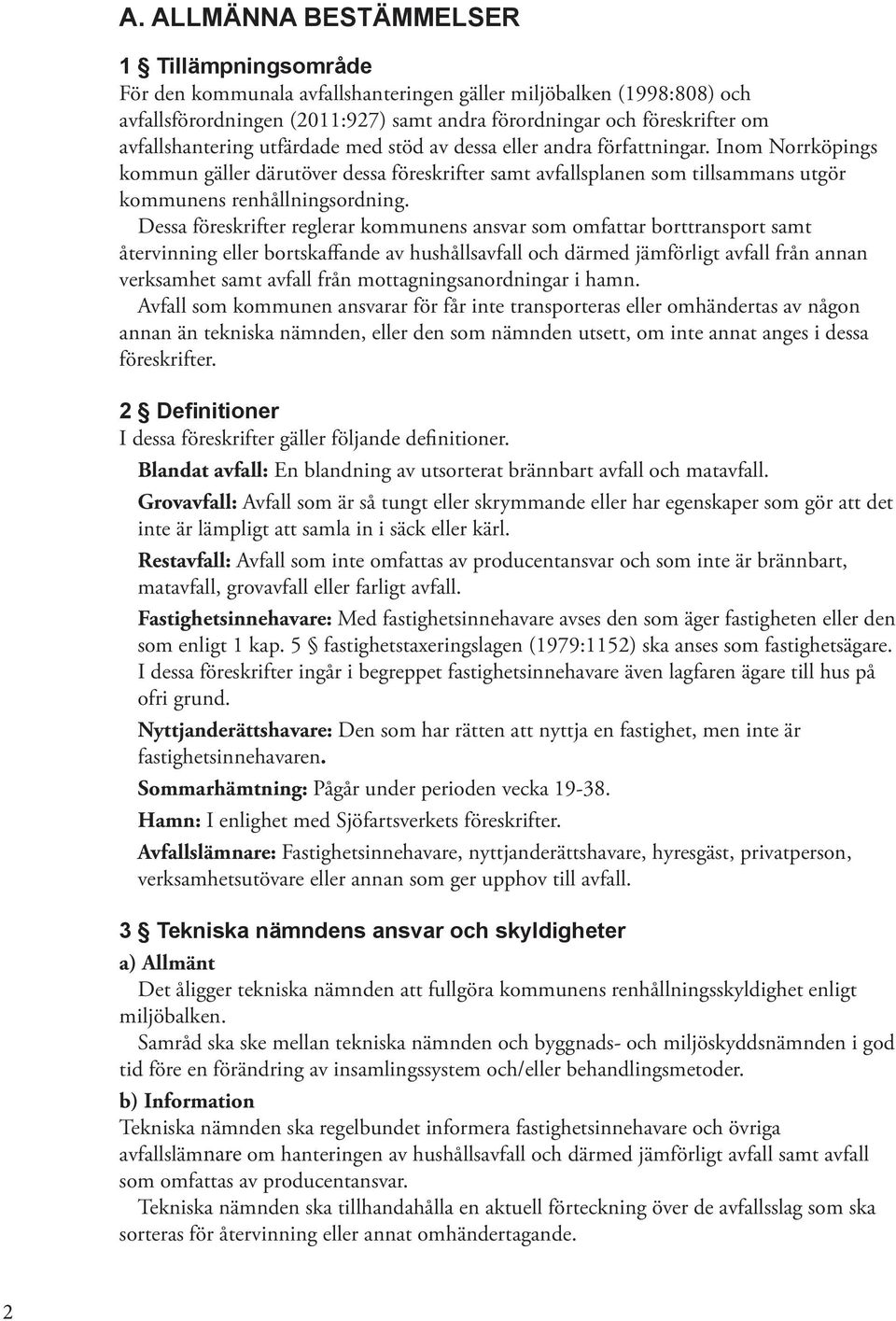 Inom Norrköpings kommun gäller därutöver dessa föreskrifter samt avfallsplanen som tillsammans utgör kommunens renhållningsordning.