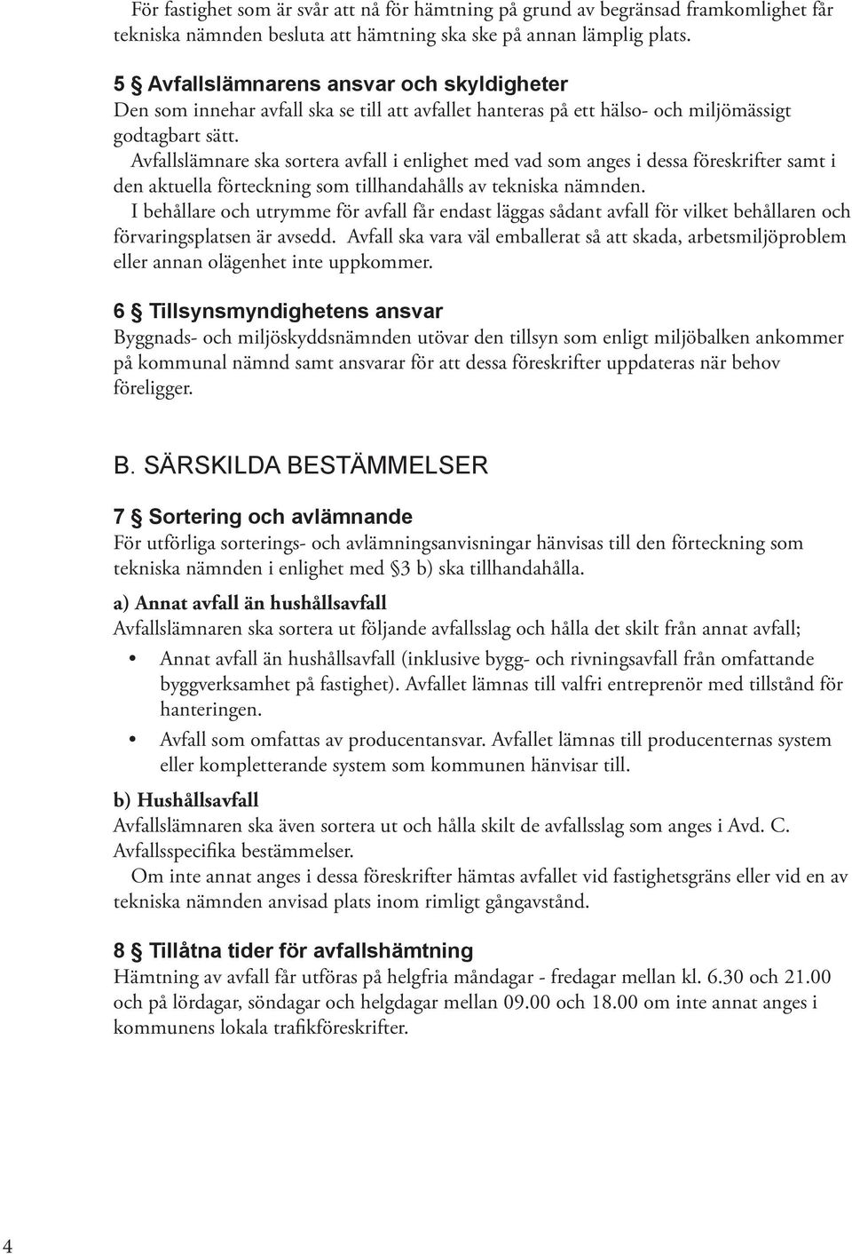 Avfallslämnare ska sortera avfall i enlighet med vad som anges i dessa föreskrifter samt i den aktuella förteckning som tillhandahålls av tekniska nämnden.