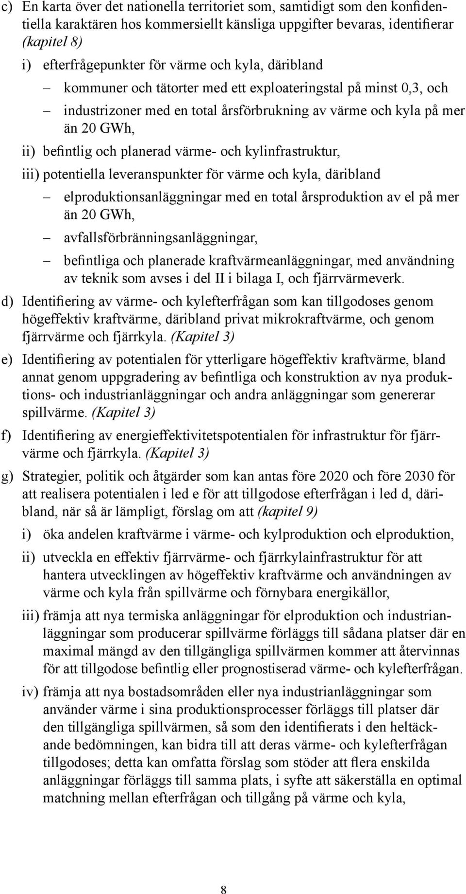 kylinfrastruktur, iii) potentiella leveranspunkter för värme och kyla, däribland elproduktionsanläggningar med en total årsproduktion av el på mer än 20 GWh, avfallsförbränningsanläggningar,