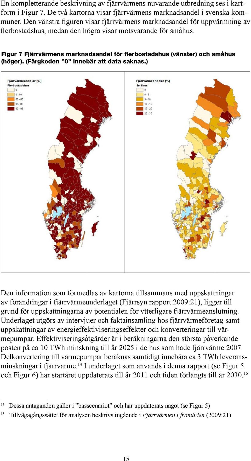 Figur 7 Fjärrvärmens marknadsandel för flerbostadshus (vänster) och småhus (höger). (Färgkoden 0 innebär att data saknas.