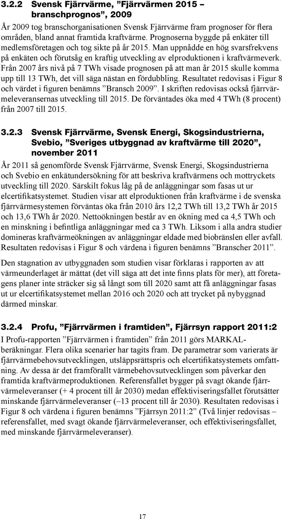 Från 2007 års nivå på 7 TWh visade prognosen på att man år 2015 skulle komma upp till 13 TWh, det vill säga nästan en fördubbling.