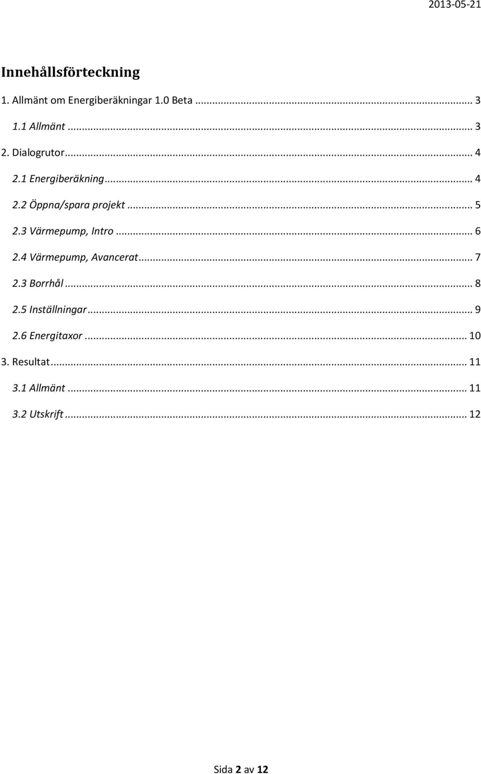 3 Värmepump, Intro... 6 2.4 Värmepump, Avancerat... 7 2.3 Borrhål... 8 2.