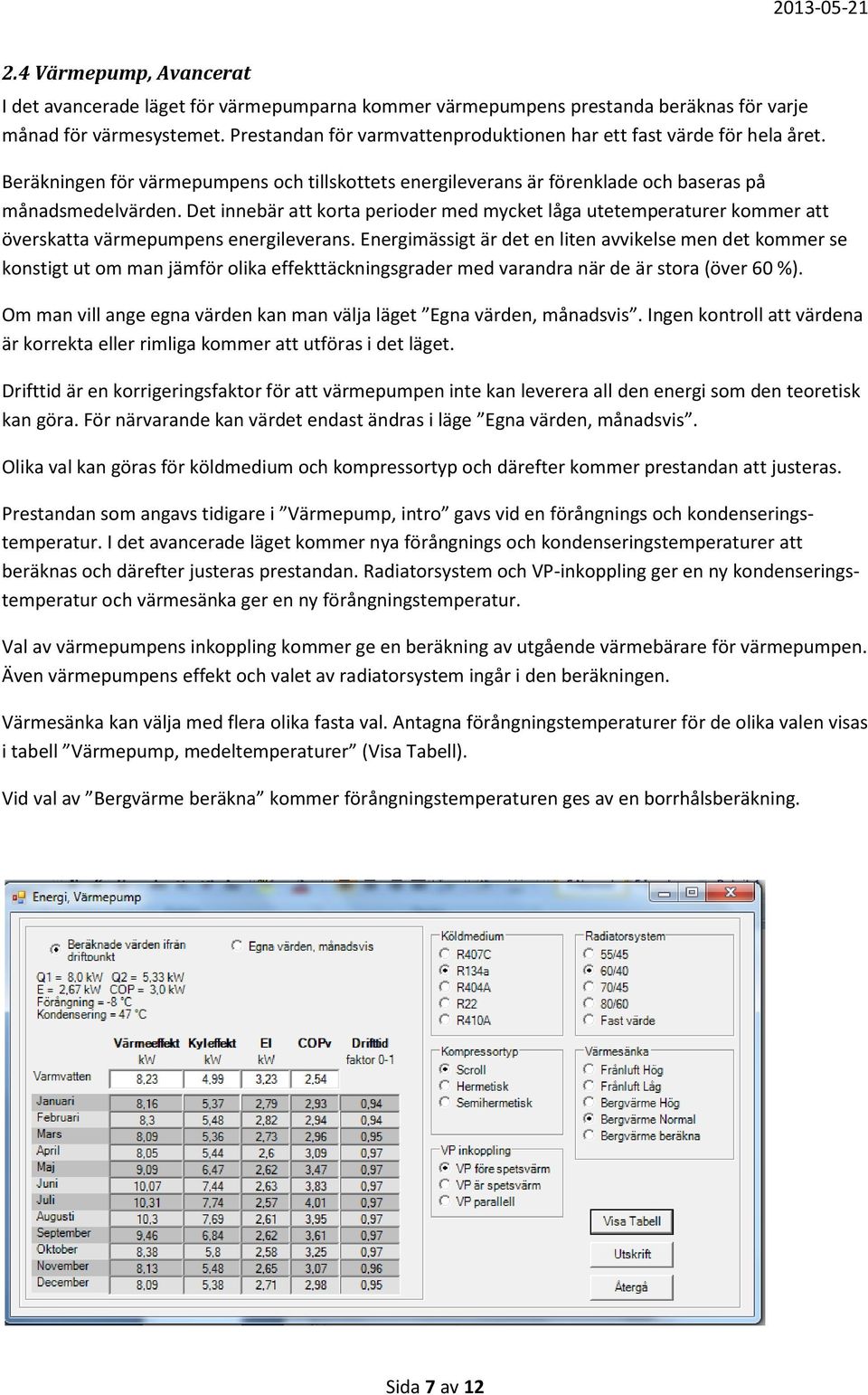 Det innebär att korta perioder med mycket låga utetemperaturer kommer att överskatta värmepumpens energileverans.