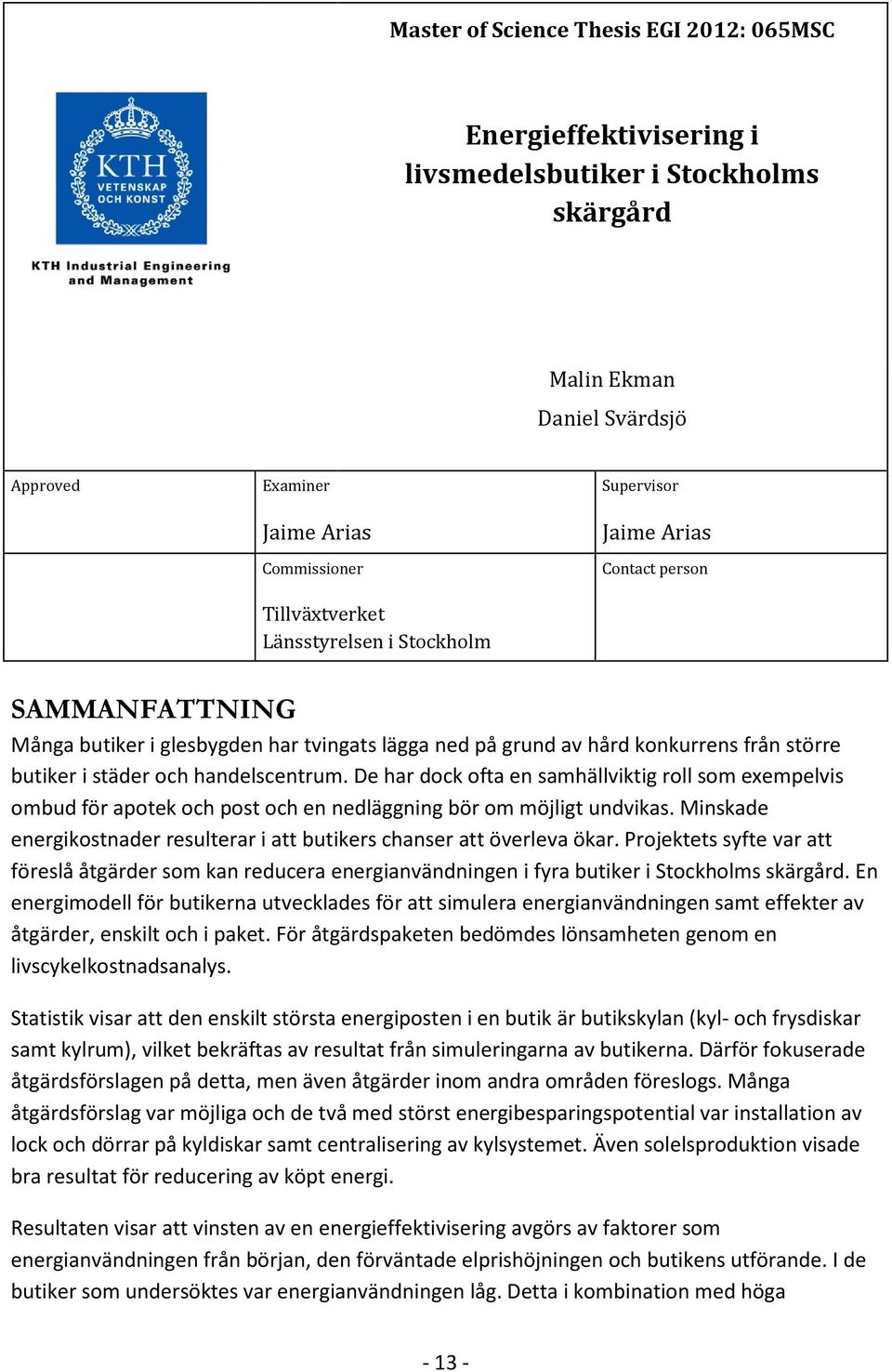 De har dock ofta en samhällviktig roll som exempelvis ombud för apotek och post och en nedläggning bör om möjligt undvikas.