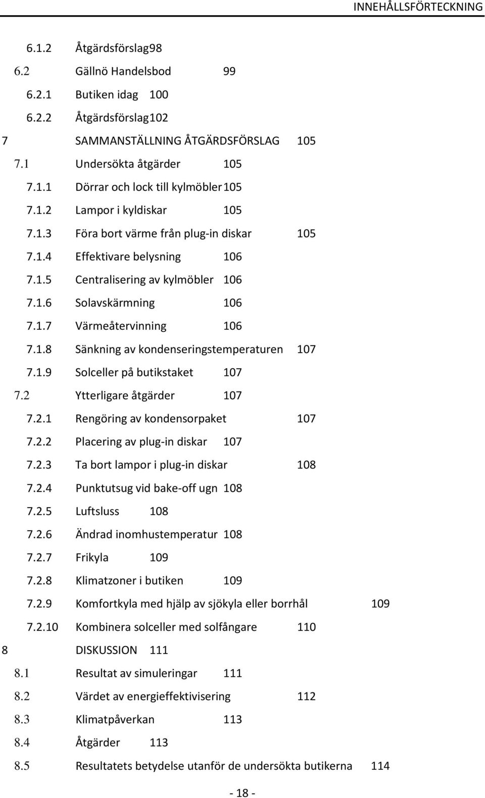 1.9 Solceller på butikstaket 107 7.2 Ytterligare åtgärder 107 7.2.1 Rengöring av kondensorpaket 107 7.2.2 Placering av plug-in diskar 107 7.2.3 Ta bort lampor i plug-in diskar 108 7.2.4 Punktutsug vid bake-off ugn 108 7.