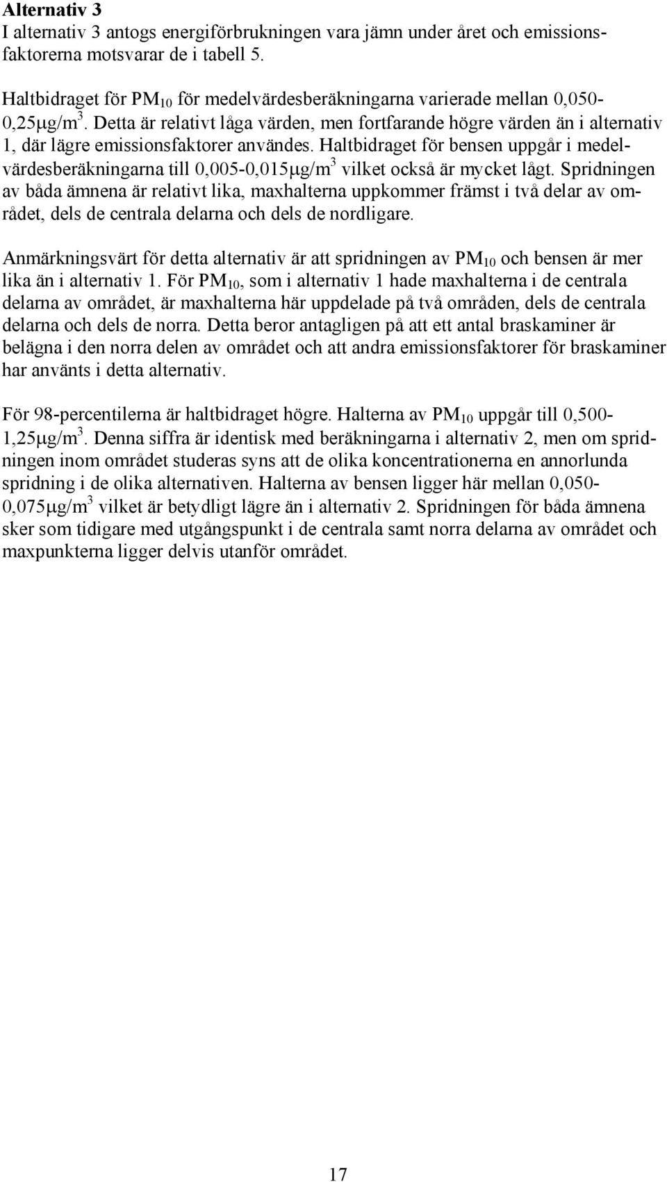 Detta är relativt låga värden, men fortfarande högre värden än i alternativ 1, där lägre emissionsfaktorer användes.