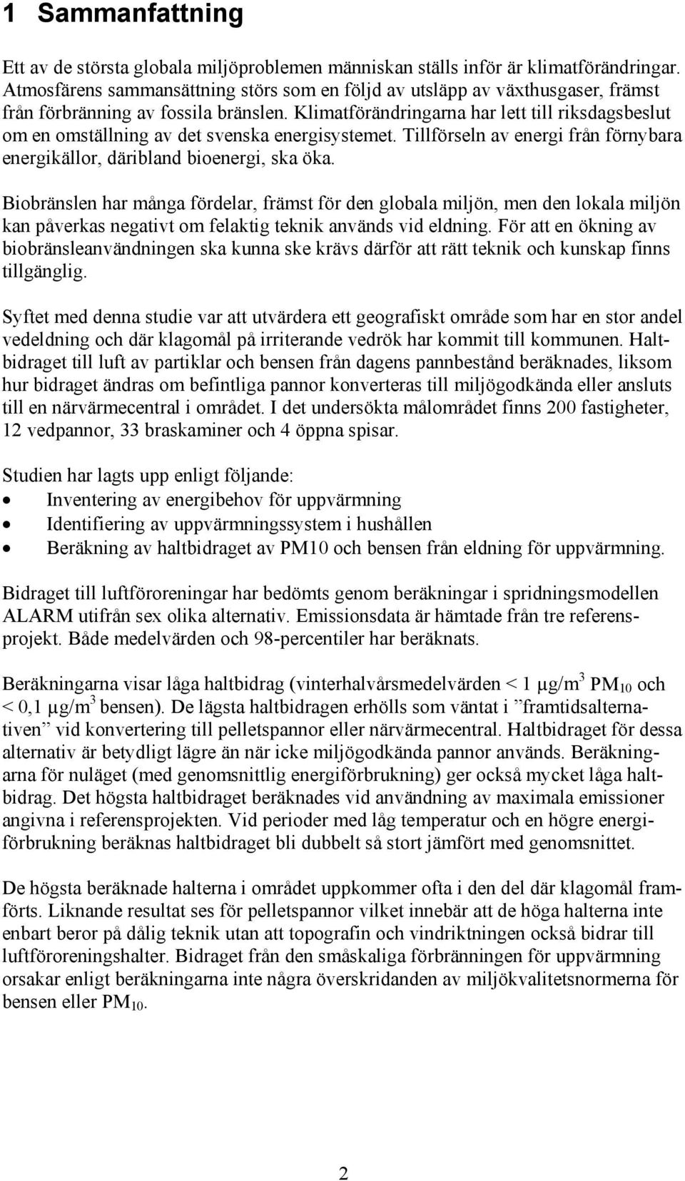 Klimatförändringarna har lett till riksdagsbeslut om en omställning av det svenska energisystemet. Tillförseln av energi från förnybara energikällor, däribland bioenergi, ska öka.