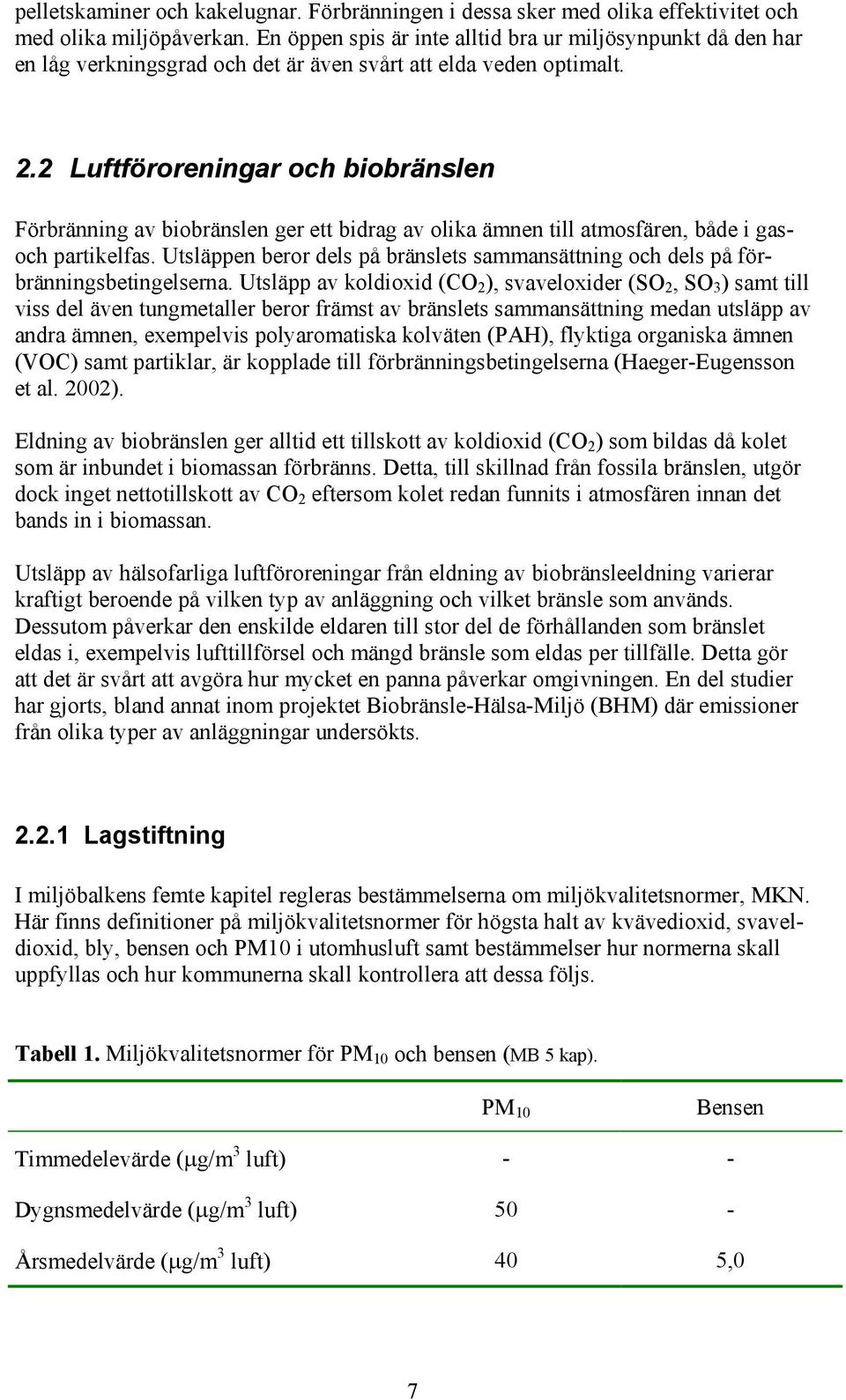 2 Luftföroreningar och biobränslen Förbränning av biobränslen ger ett bidrag av olika ämnen till atmosfären, både i gasoch partikelfas.