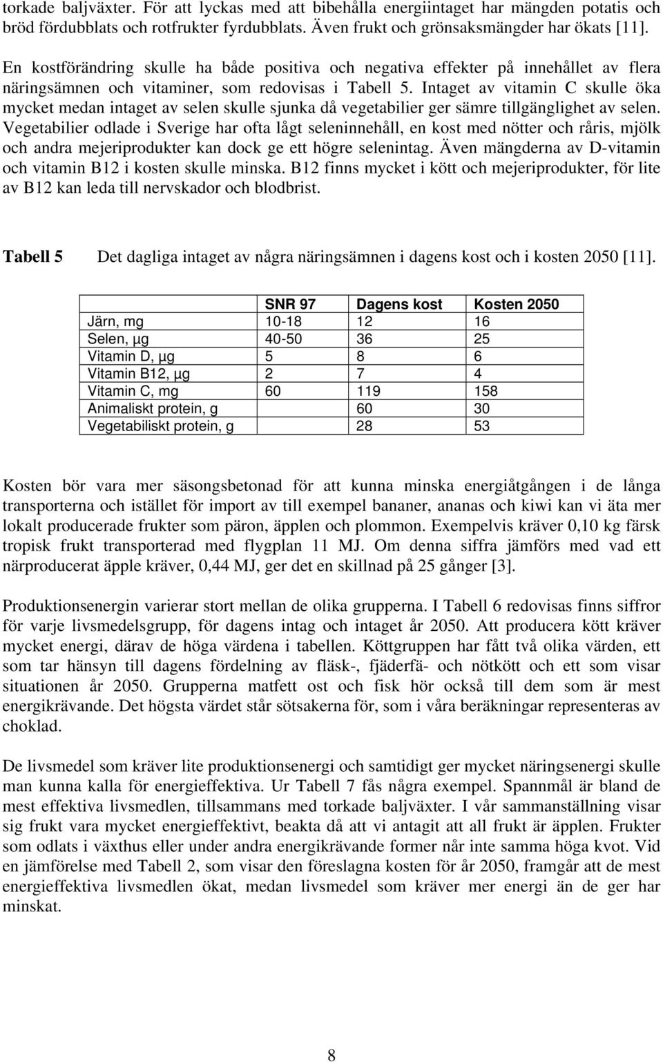 Intaget av vitamin C skulle öka mycket medan intaget av selen skulle sjunka då vegetabilier ger sämre tillgänglighet av selen.