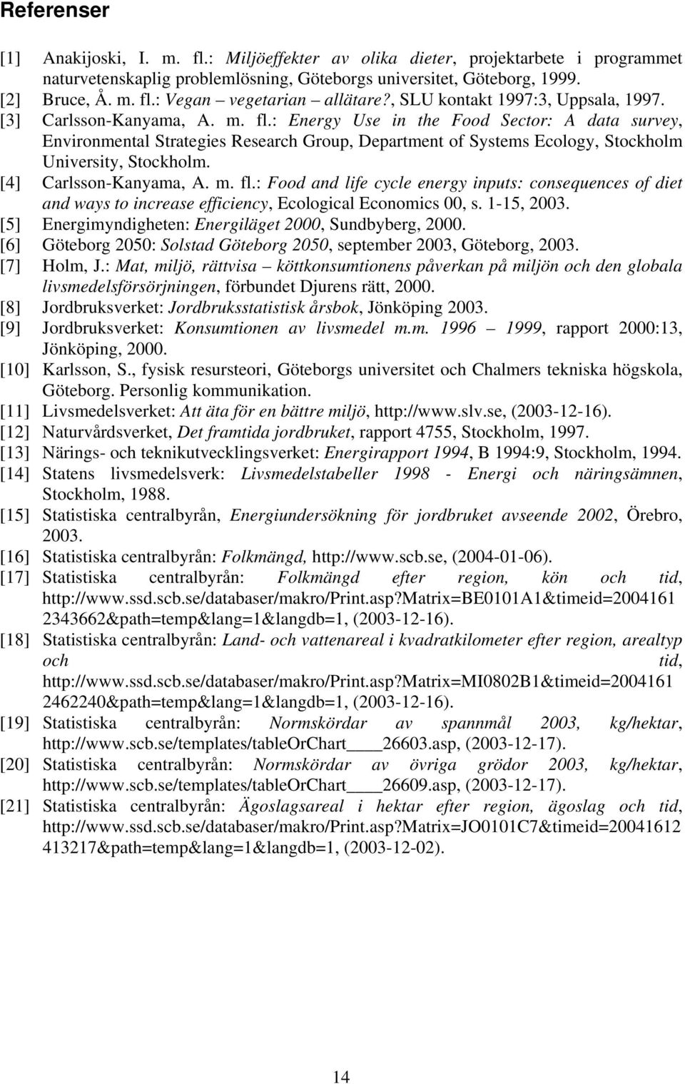 : Energy Use in the Food Sector: A data survey, Environmental Strategies Research Group, Department of Systems Ecology, Stockholm University, Stockholm. [4] Carlsson-Kanyama, A. m. fl.