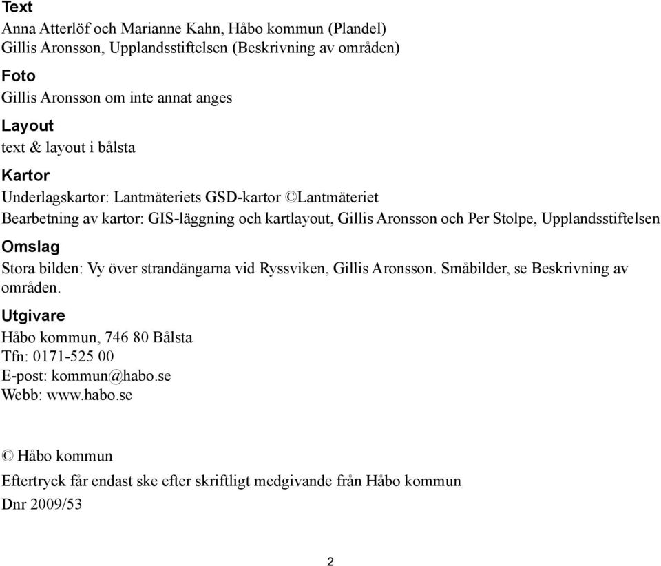 Per Stolpe, Upplandsstiftelsen Omslag Stora bilden: Vy över strandängarna vid Ryssviken, Gillis Aronsson. Småbilder, se Beskrivning av områden.