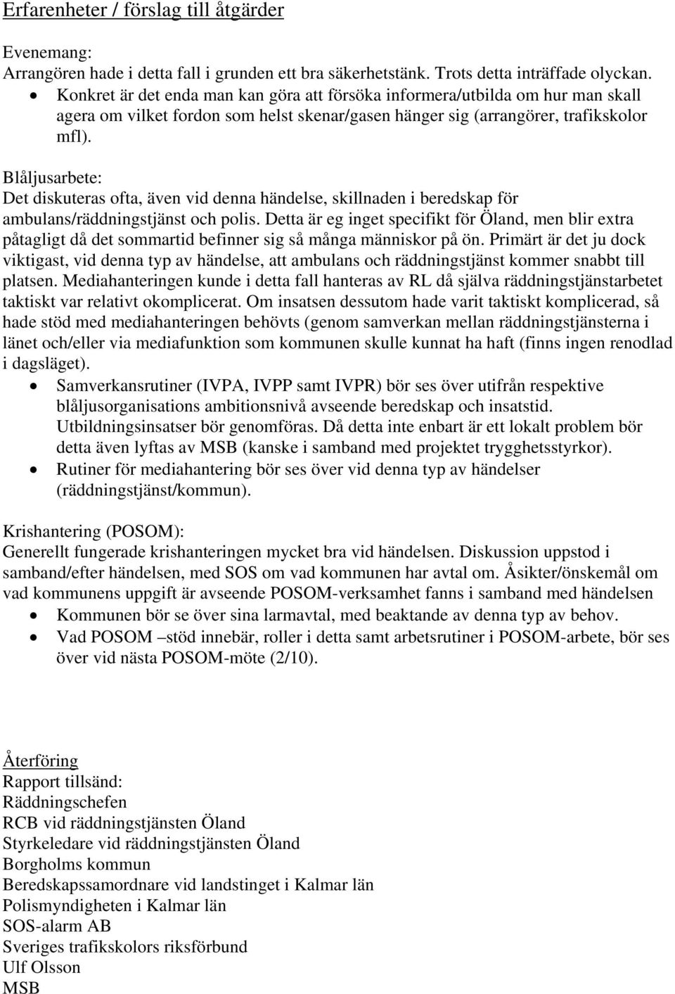 Blåljusarbete: Det diskuteras ofta, även vid denna händelse, skillnaden i beredskap för ambulans/räddningstjänst och polis.