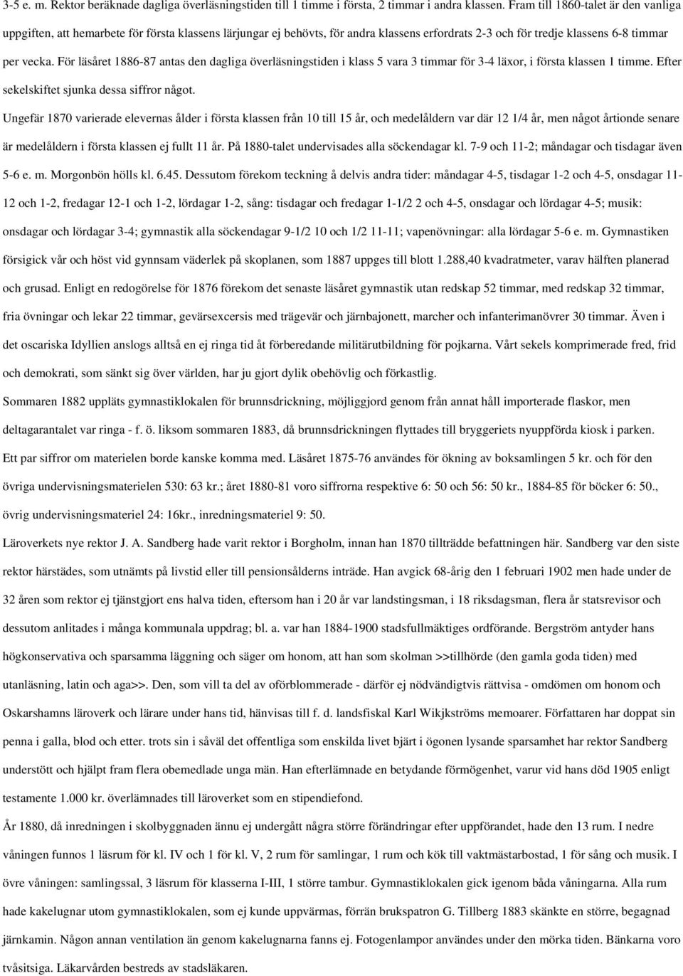 För läsåret 1886-87 antas den dagliga överläsningstiden i klass 5 vara 3 timmar för 3-4 läxor, i första klassen 1 timme. Efter sekelskiftet sjunka dessa siffror något.