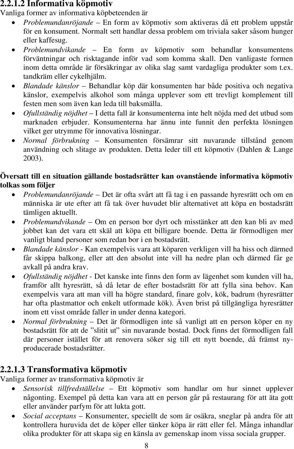 Problemundvikande En form av köpmotiv som behandlar konsumentens förväntningar och risktagande inför vad som komma skall.