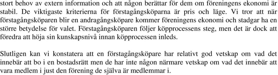 Förstagångsköparen följer köpprocessens steg, men det är dock att föredra att höja sin kunskapsnivå innan köpprocessen inleds.