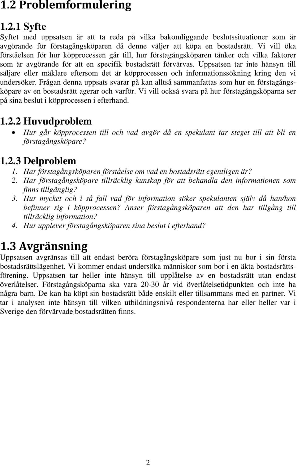 Uppsatsen tar inte hänsyn till säljare eller mäklare eftersom det är köpprocessen och informationssökning kring den vi undersöker.