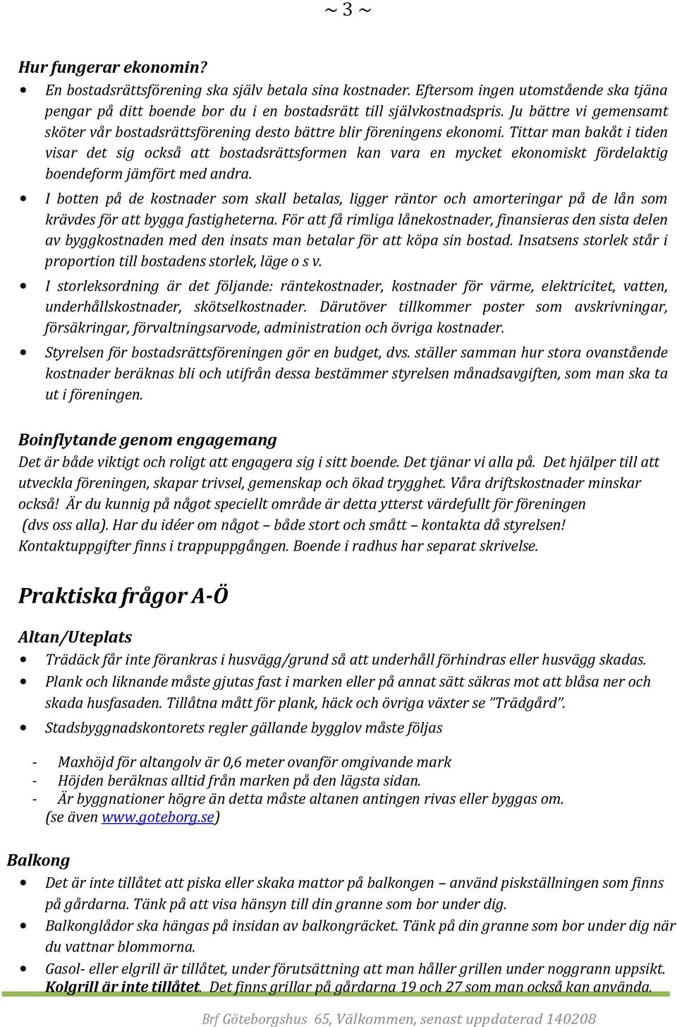 Tittar man bakåt i tiden visar det sig också att bostadsrättsformen kan vara en mycket ekonomiskt fördelaktig boendeform jämfört med andra.