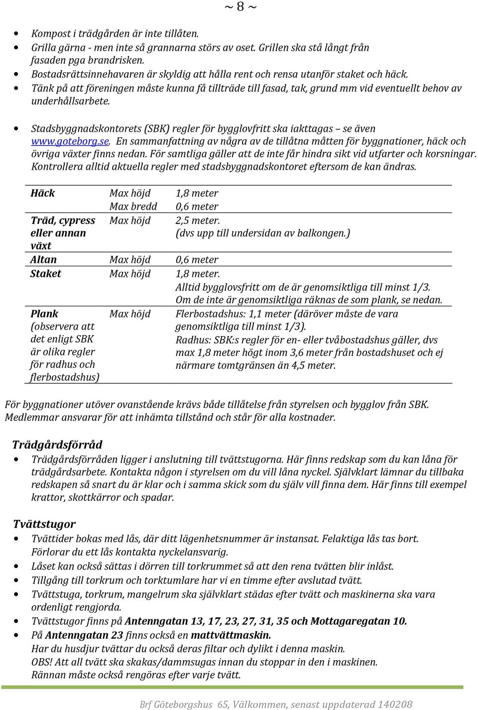 Stadsbyggnadskontorets (SBK) regler för bygglovfritt ska iakttagas se även www.goteborg.se. En sammanfattning av några av de tillåtna måtten för byggnationer, häck och övriga växter finns nedan.