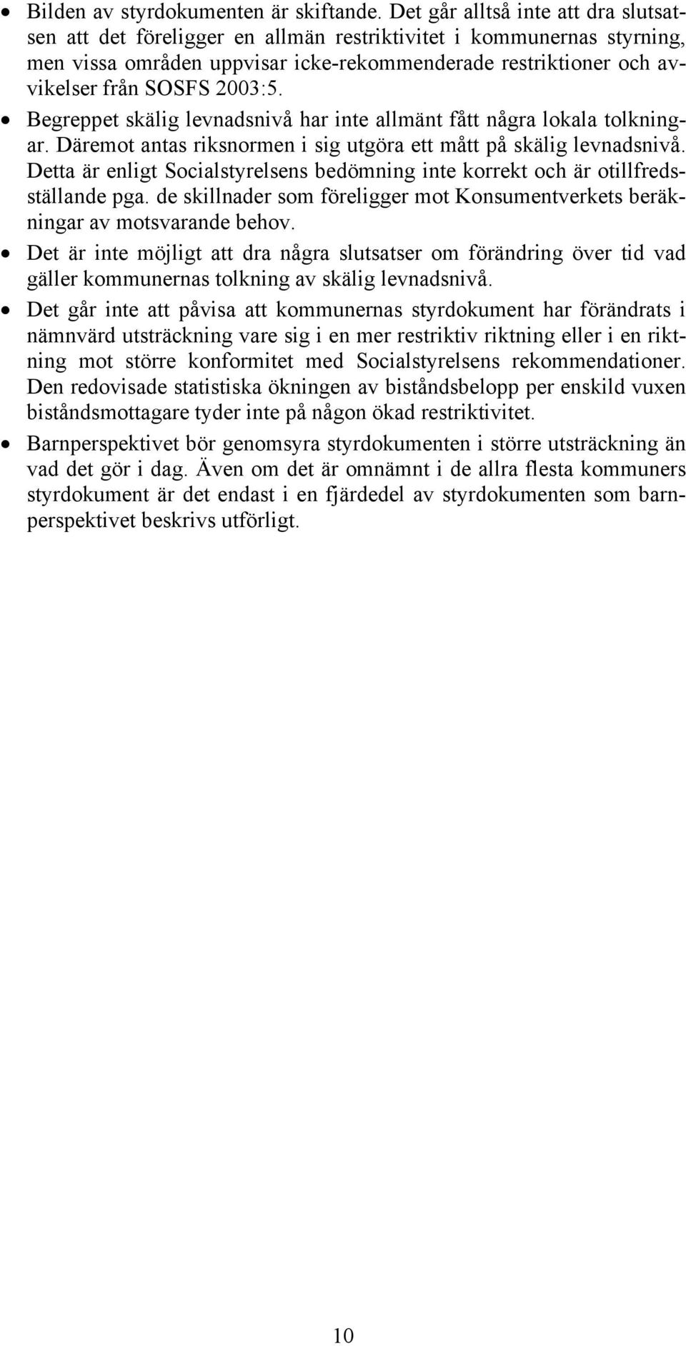 2003:5. Begreppet skälig levnadsnivå har inte allmänt fått några lokala tolkningar. Däremot antas riksnormen i sig utgöra ett mått på skälig levnadsnivå.