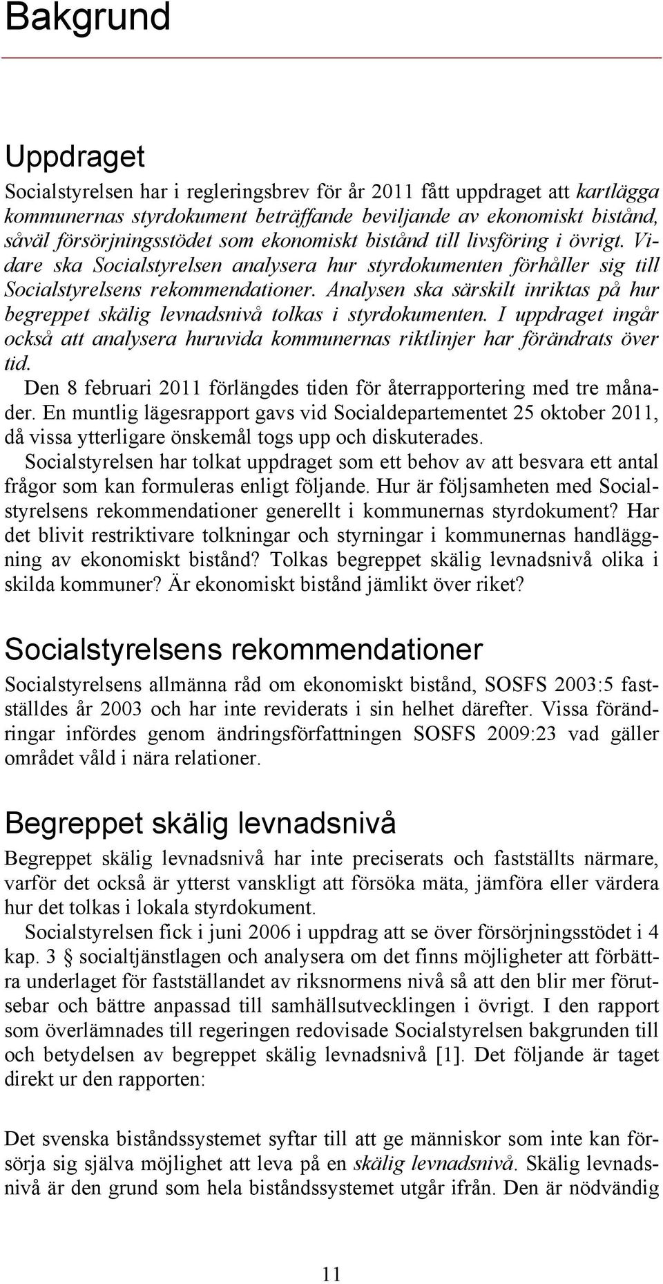 Analysen ska särskilt inriktas på hur begreppet skälig levnadsnivå tolkas i styrdokumenten. I uppdraget ingår också att analysera huruvida kommunernas riktlinjer har förändrats över tid.