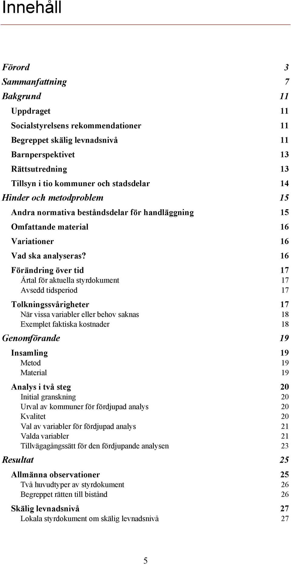 16 Förändring över tid 17 Årtal för aktuella styrdokument 17 Avsedd tidsperiod 17 Tolkningssvårigheter 17 När vissa variabler eller behov saknas 18 Exemplet faktiska kostnader 18 Genomförande 19