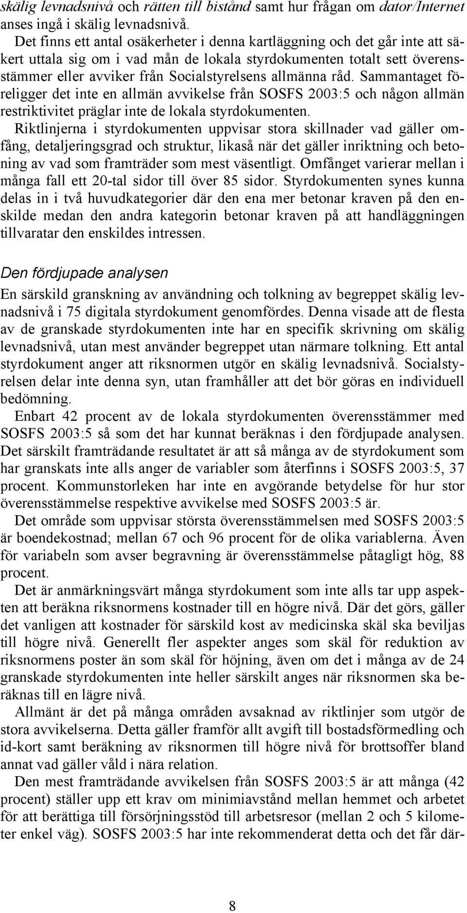 allmänna råd. Sammantaget föreligger det inte en allmän avvikelse från SOSFS 2003:5 och någon allmän restriktivitet präglar inte de lokala styrdokumenten.