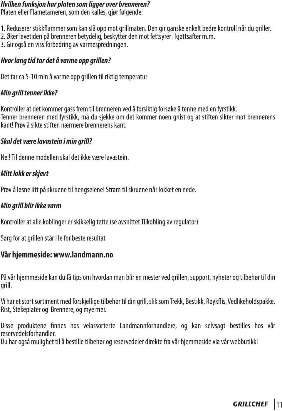 Hvor lang tid tar det å varme opp grillen? Det tar ca 5-10 min å varme opp grillen til riktig temperatur Min grill tenner ikke?