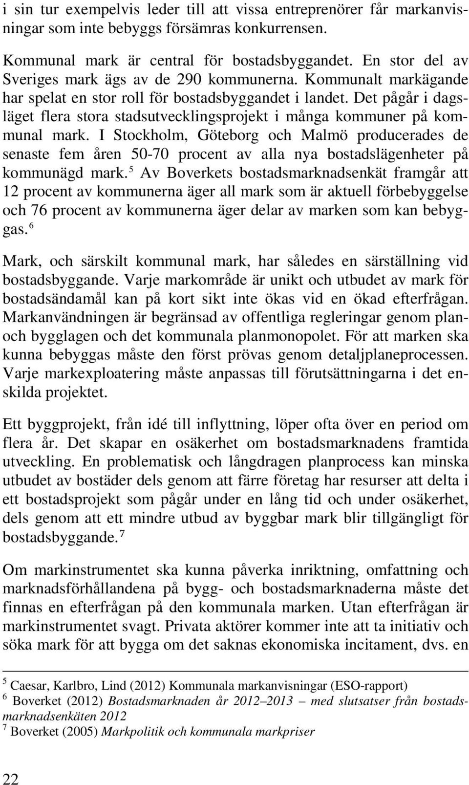 Det pågår i dagsläget flera stora stadsutvecklingsprojekt i många kommuner på kommunal mark.