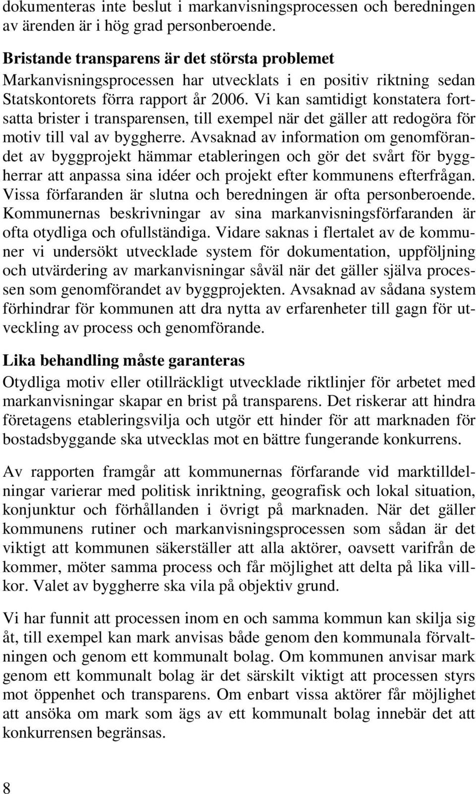 Vi kan samtidigt konstatera fortsatta brister i transparensen, till exempel när det gäller att redogöra för motiv till val av byggherre.