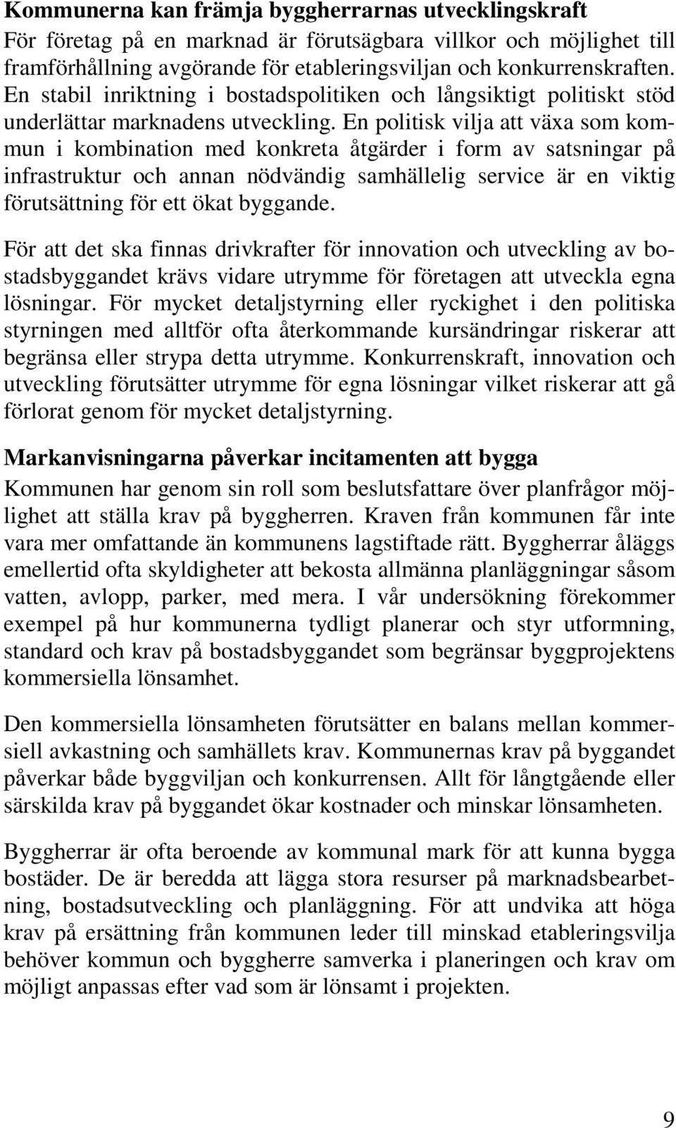 En politisk vilja att växa som kommun i kombination med konkreta åtgärder i form av satsningar på infrastruktur och annan nödvändig samhällelig service är en viktig förutsättning för ett ökat