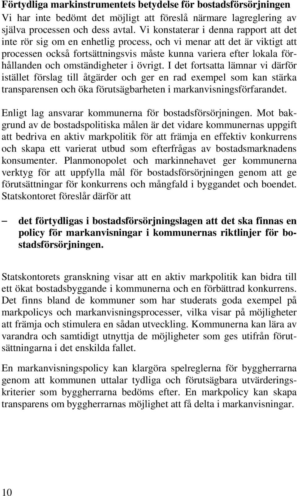 omständigheter i övrigt. I det fortsatta lämnar vi därför istället förslag till åtgärder och ger en rad exempel som kan stärka transparensen och öka förutsägbarheten i markanvisningsförfarandet.