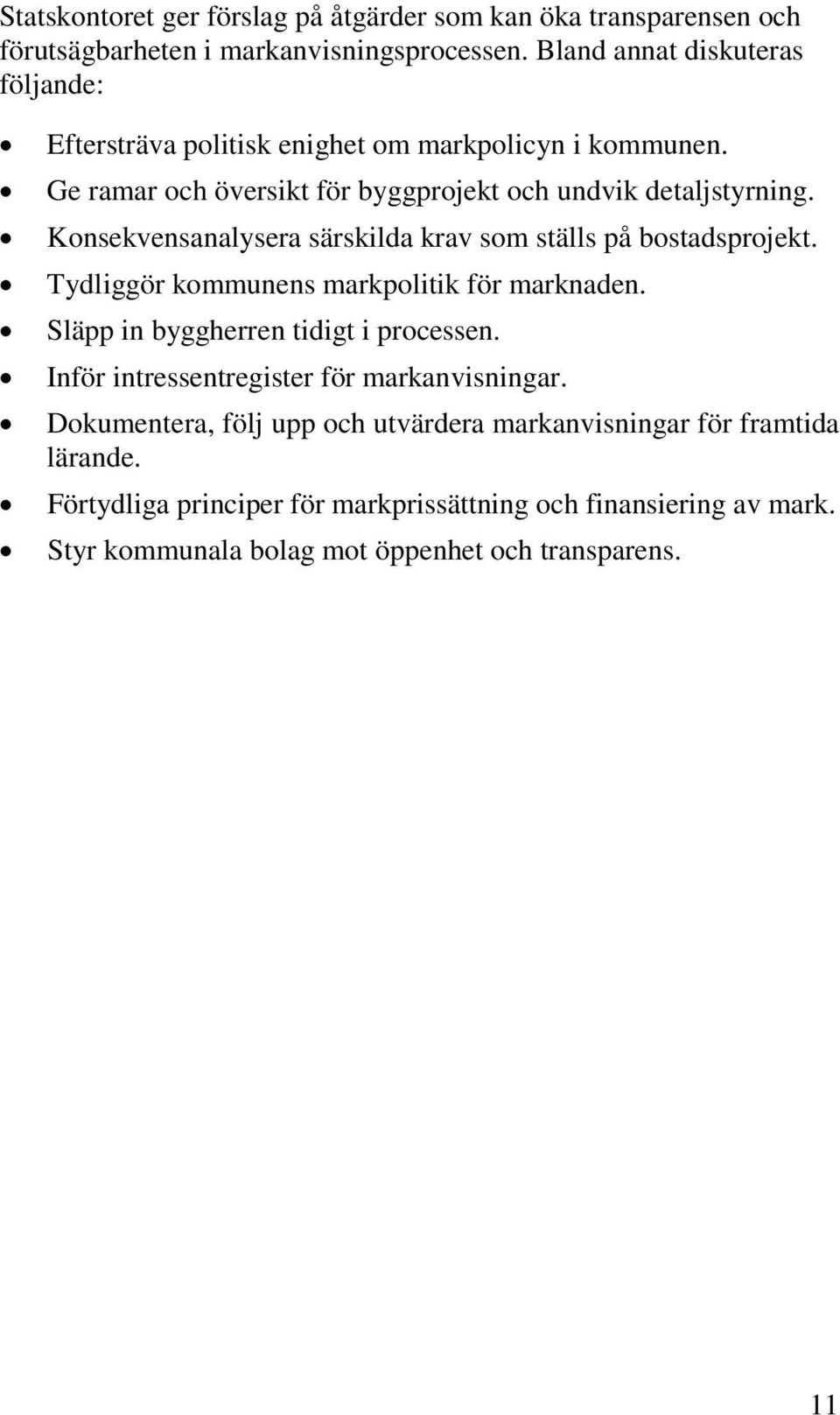 Konsekvensanalysera särskilda krav som ställs på bostadsprojekt. Tydliggör kommunens markpolitik för marknaden. Släpp in byggherren tidigt i processen.