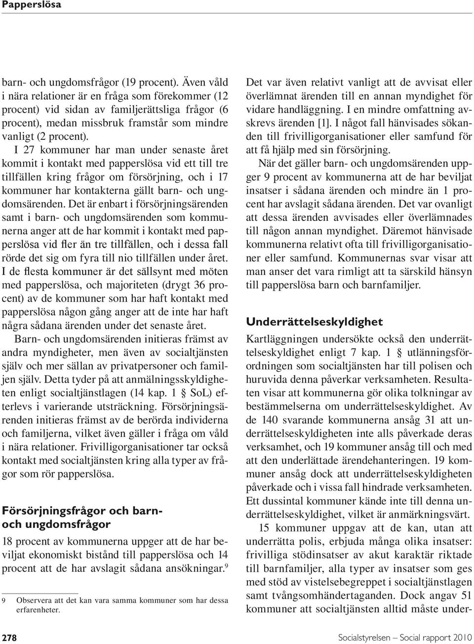 I 27 kommuner har man under senaste året kommit i kontakt med papperslösa vid ett till tre tillfällen kring frågor om försörjning, och i 17 kommuner har kontakterna gällt barn- och ungdomsärenden.