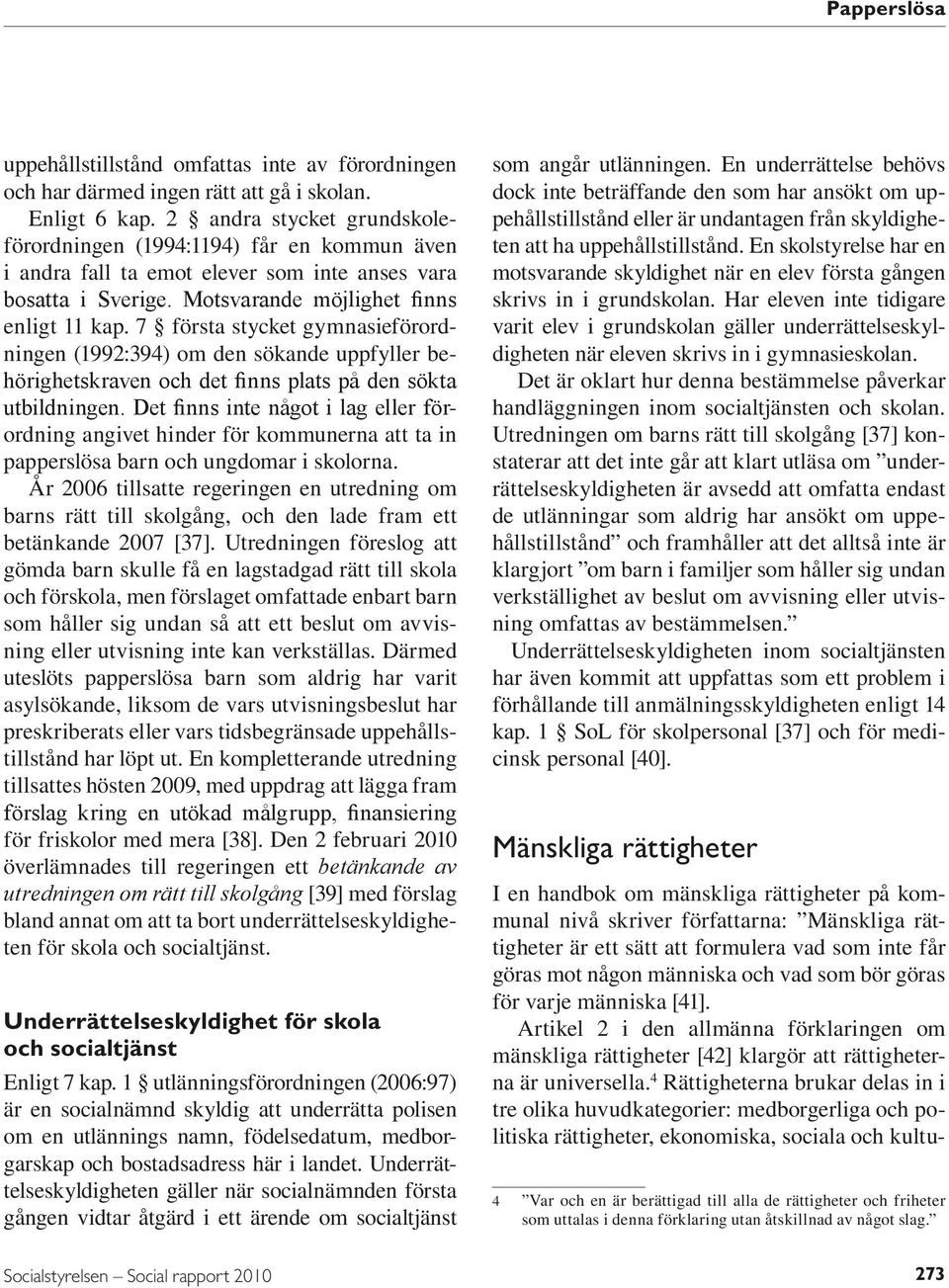 7 första stycket gymnasieförordningen (1992:394) om den sökande uppfyller behörighetskraven och det finns plats på den sökta utbildningen.