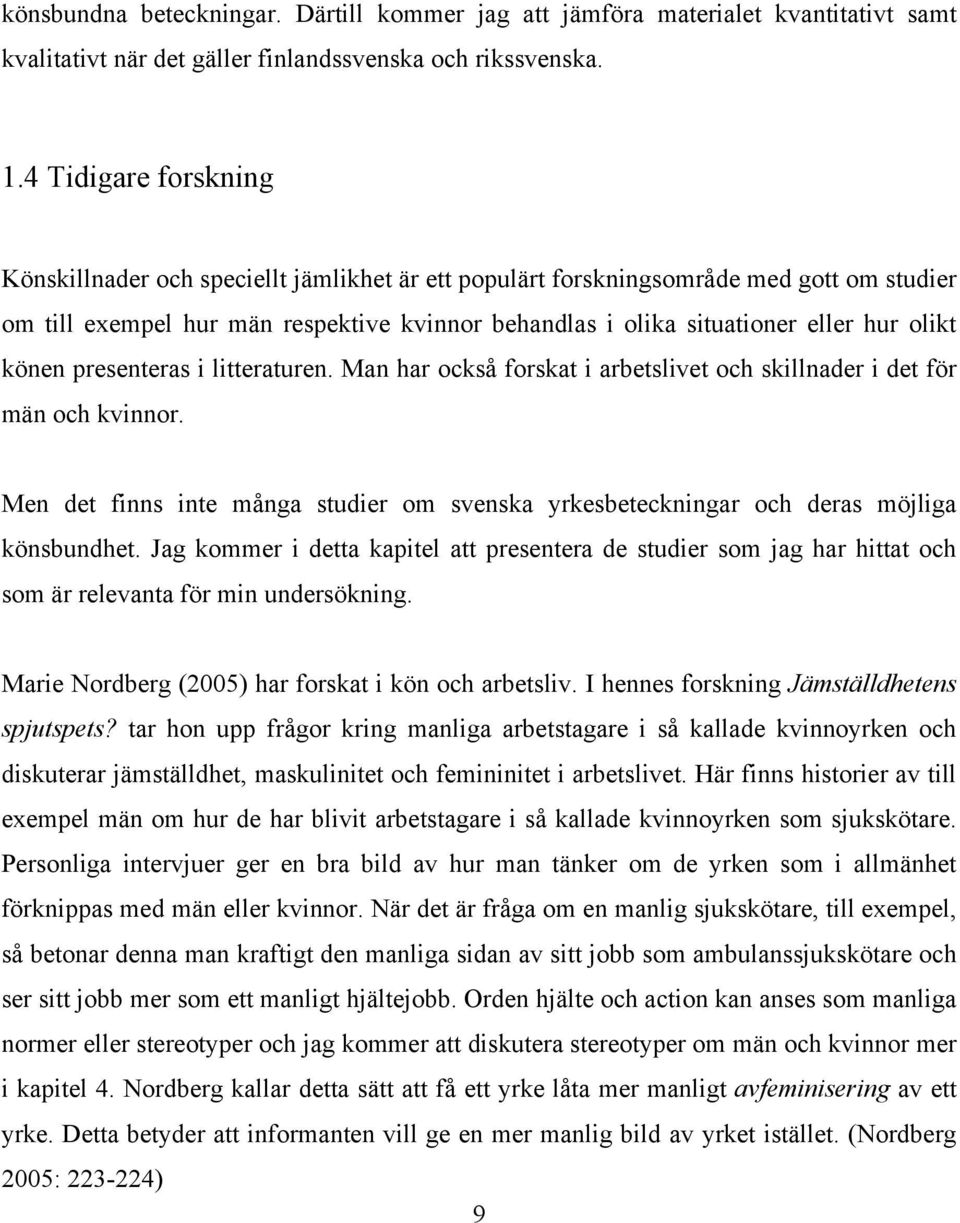 olikt könen presenteras i litteraturen. Man har också forskat i arbetslivet och skillnader i det för män och kvinnor.