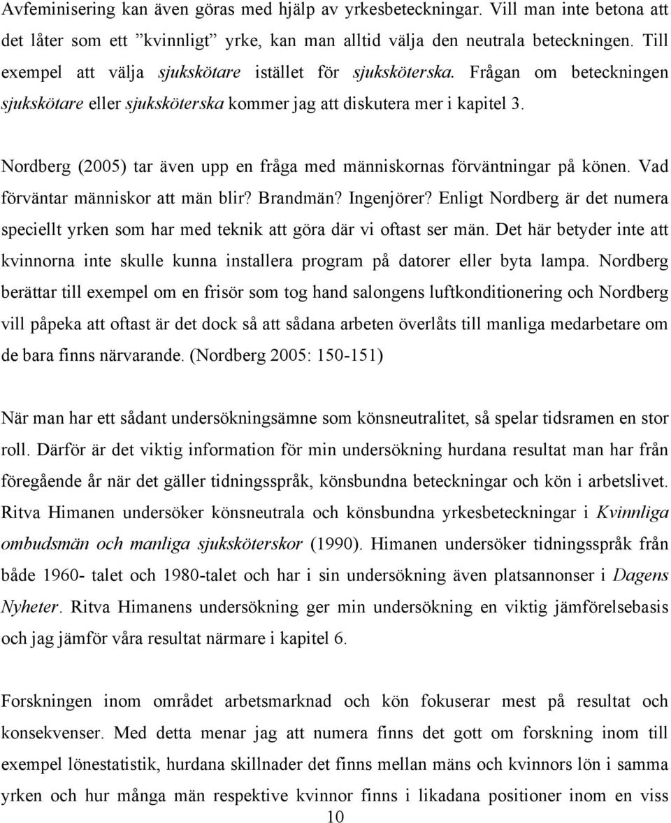 Nordberg (2005) tar även upp en fråga med människornas förväntningar på könen. Vad förväntar människor att män blir? Brandmän? Ingenjörer?