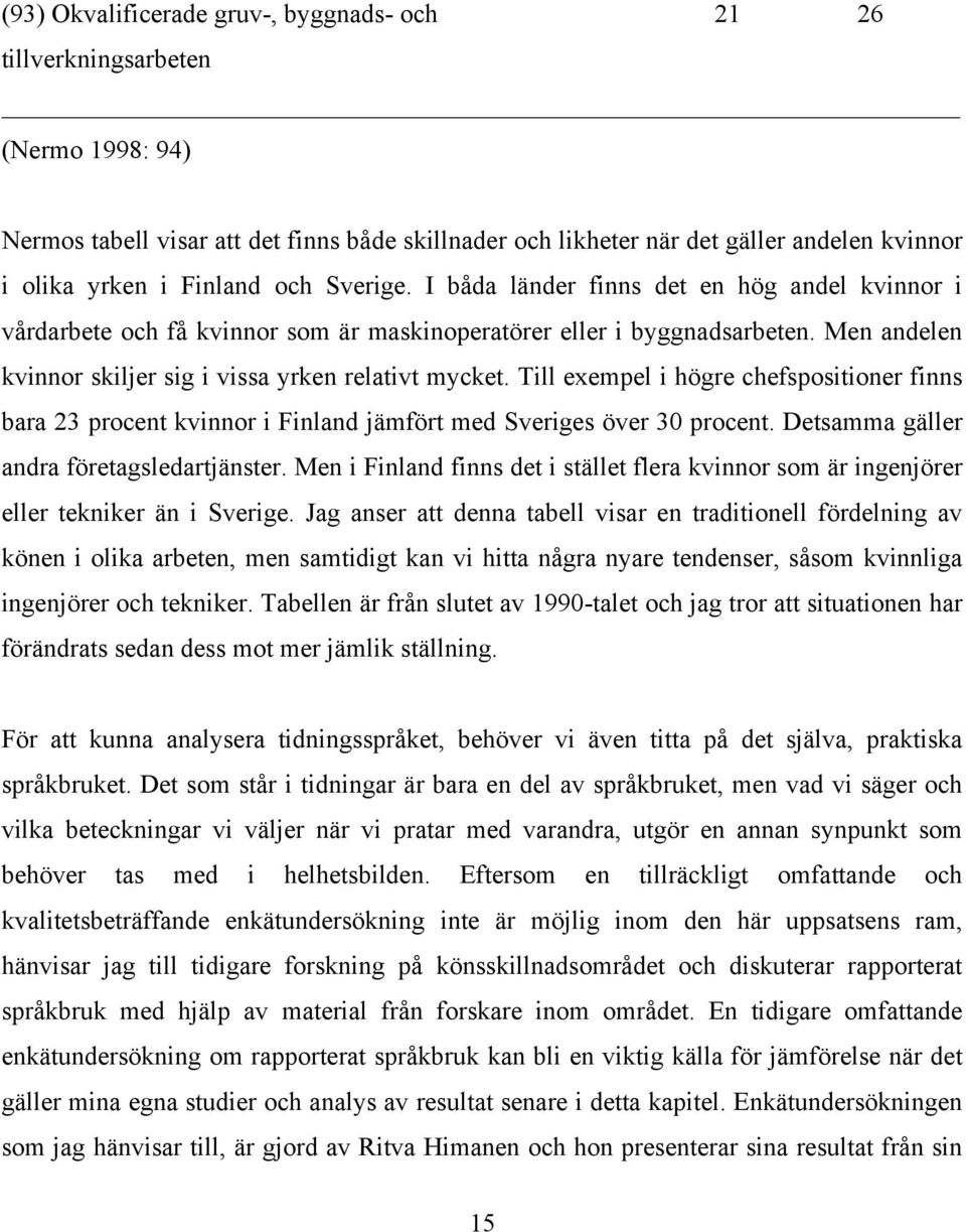 Men andelen kvinnor skiljer sig i vissa yrken relativt mycket. Till exempel i högre chefspositioner finns bara 23 procent kvinnor i Finland jämfört med Sveriges över 30 procent.