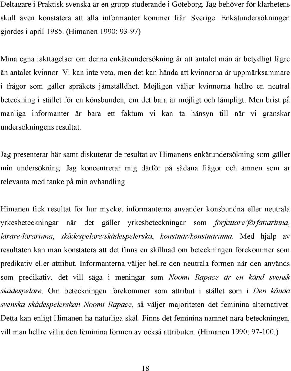 Vi kan inte veta, men det kan hända att kvinnorna är uppmärksammare i frågor som gäller språkets jämställdhet.